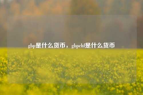 gbp是什么货币，gbpchf是什么货币